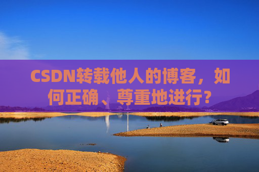 CSDN转载他人的博客，如何正确、尊重地进行？
